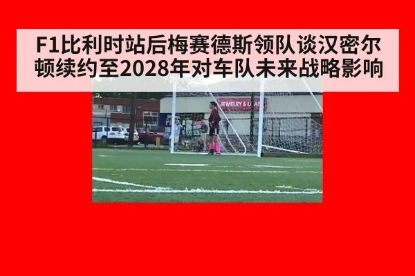 F1比利时站后梅赛德斯领队谈汉密尔顿续约至2028年对车队未来战略影响