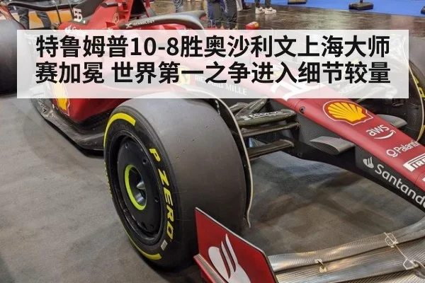 特鲁姆普10-8胜奥沙利文上海大师赛加冕 世界第一之争进入细节较量